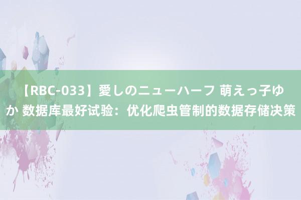 【RBC-033】愛しのニューハーフ 萌えっ子ゆか 数据库最好试验：优化爬虫管制的数据存储决策