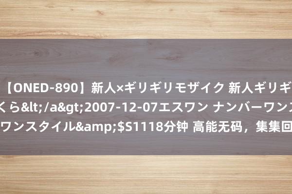 【ONED-890】新人×ギリギリモザイク 新人ギリギリモザイク 吉野さくら</a>2007-12-07エスワン ナンバーワンスタイル&$S1118分钟 高能无码，集集回转，5部网飞爆款悬疑剧