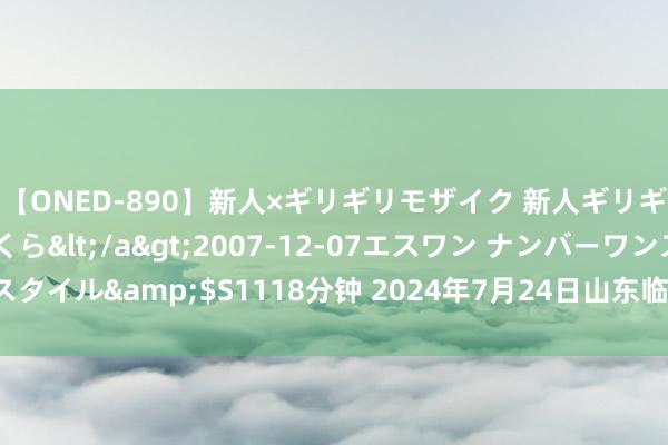 【ONED-890】新人×ギリギリモザイク 新人ギリギリモザイク 吉野さくら</a>2007-12-07エスワン ナンバーワンスタイル&$S1118分钟 2024年7月24日山东临邑县临南蔬菜大市集价钱行情