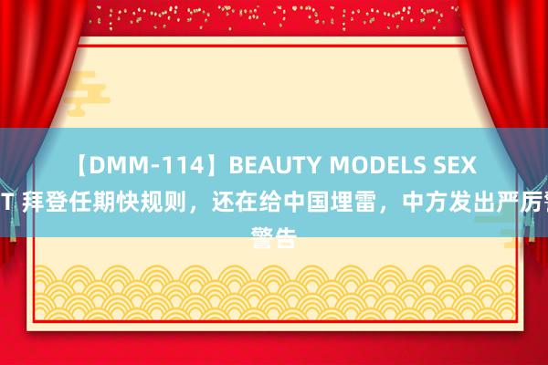 【DMM-114】BEAUTY MODELS SEX BEST 拜登任期快规则，还在给中国埋雷，中方发出严厉警告