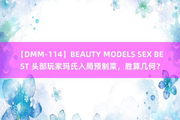 【DMM-114】BEAUTY MODELS SEX BEST 头部玩家玛氏入局预制菜，胜算几何？