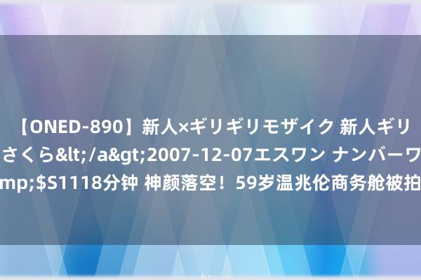 【ONED-890】新人×ギリギリモザイク 新人ギリギリモザイク 吉野さくら</a>2007-12-07エスワン ナンバーワンスタイル&$S1118分钟 神颜落空！59岁温兆伦商务舱被拍，皮肤爽快又黑又胖比路东谈主还路东谈主